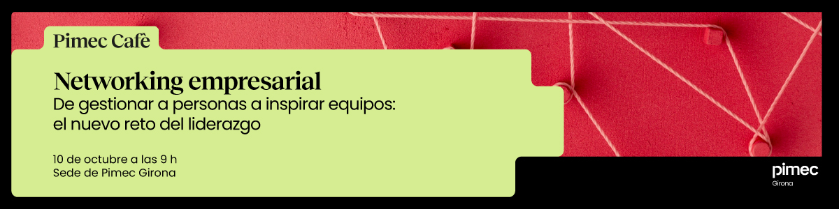 Pimec Cafè Girona. Networking empresarial. De gestionar personas a inspirar equipos: el nuevo reto del liderazgo