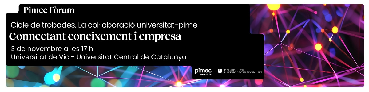 Pimec Fòrum. Cicle de trobades. La col·laboració universitat-pime. Connectant coneixement i empresa