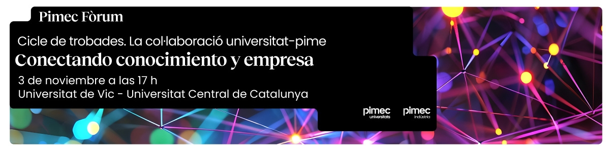 Pimec Fòrum. Ciclo de encuentros. La colaboración universidad-pime. Conectando conocimiento y empresa