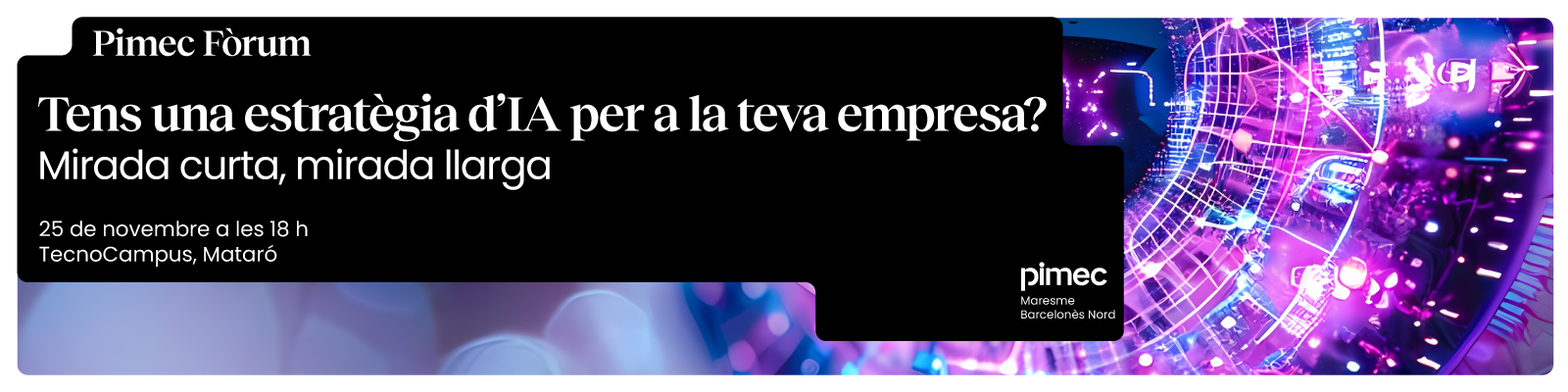 Pimec Fòrum Maresme - BCN Nord. Tens una estratègia d’IA per a la teva empresa? Mirada curta, mirada llarga