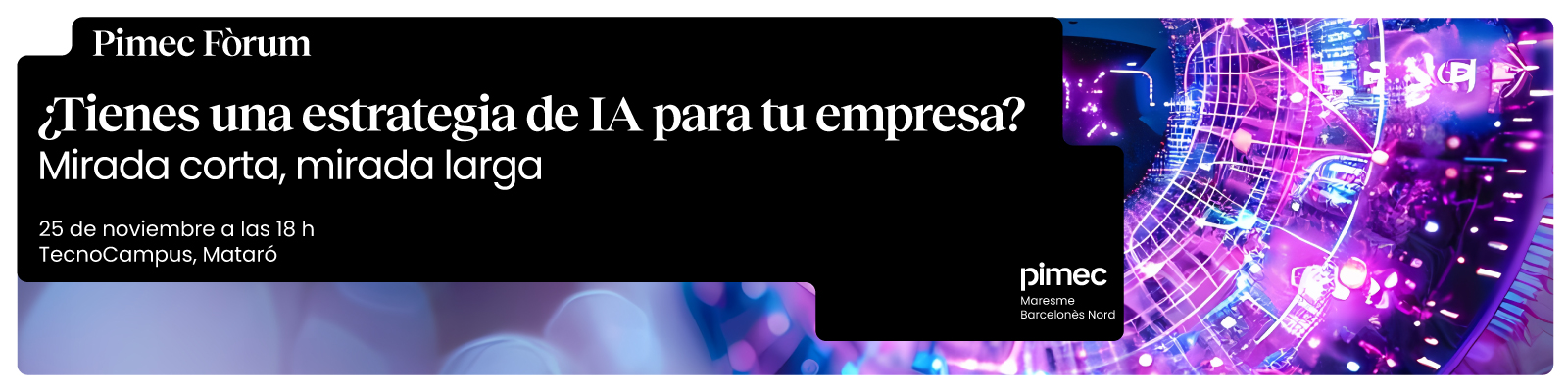 Pimec Fòrum Maresme - BCN Nord. ¿Tienes una estrategia de IA para tu empresa? Mirada corta, mirada larga