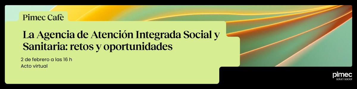 Pimec Café. La Agencia de Atención Integrada Social y Sanitaria: retos y oportunidades