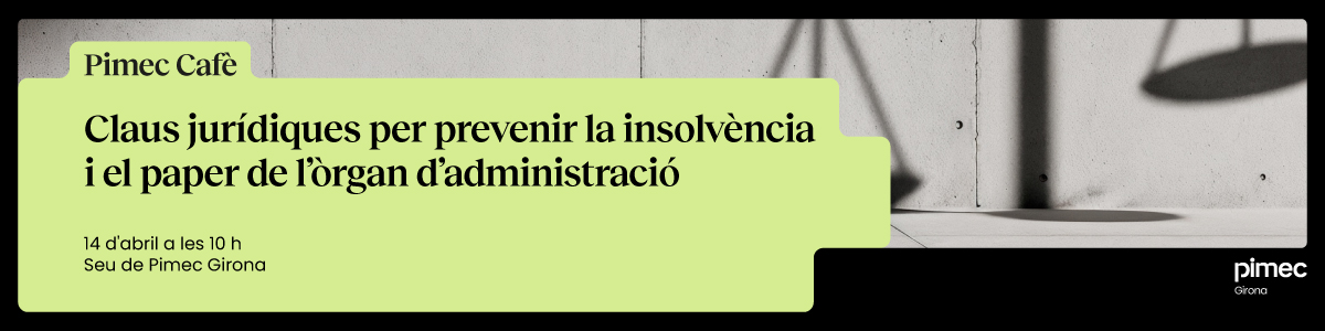 Pimec Cafè Girona. Claus jurídiques per prevenir la insolvència i el paper de l’òrgan d’administració