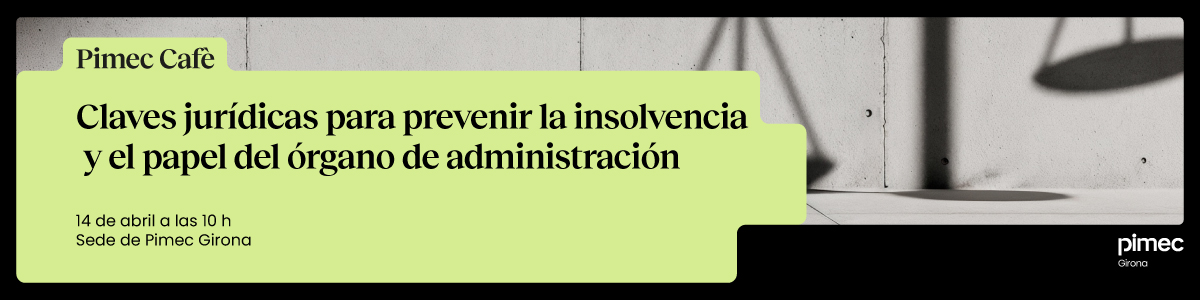 Pimec Cafè Girona. Claves jurídicas para prevenir la insolvencia y el papel del órgano de administración