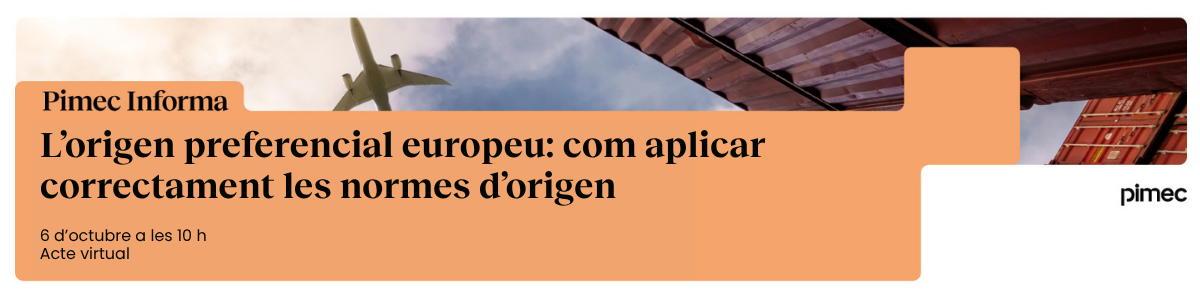 Pimec Informa. L’origen preferencial europeu: com aplicar correctament les normes d’origen