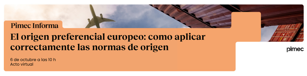Pimec Informa. El origen preferencial europeo: cómo aplicar correctamente las normas de origen