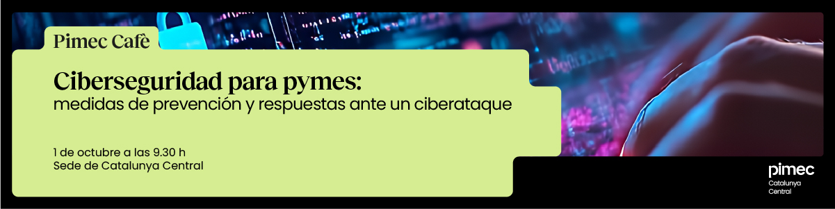 Pimec Cafè Catalunya Central. Ciberseguridad para pymes: medidas de prevención y respuestas ante un ciberataque
