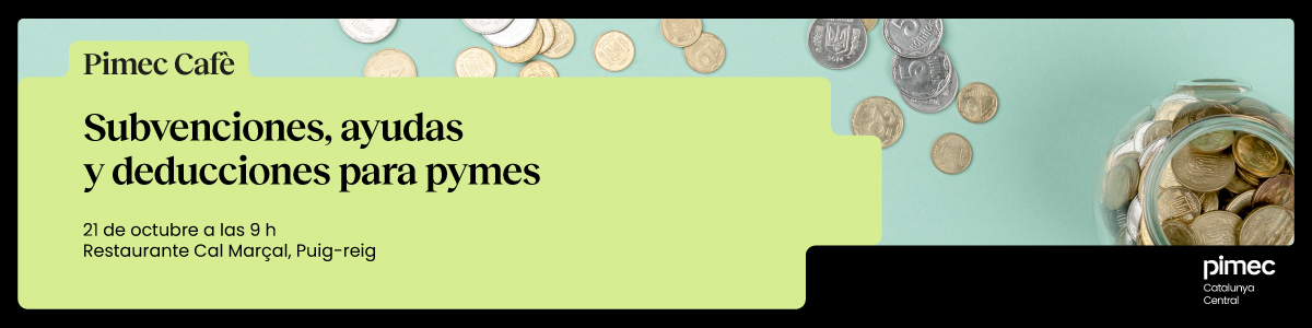 Pimec Cafè Catalunya Central. Subvenciones, ayudas y deducciones para pymes